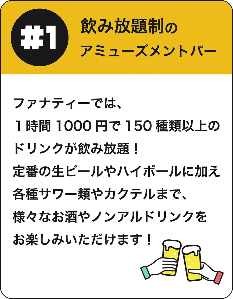 #1 飲み放題制のアミューズメントバー